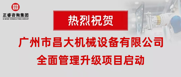 熱烈祝賀廣州市昌大機(jī)械設(shè)備有限公司攜手正睿咨詢(xún)啟動(dòng)企業(yè)全面管理升級(jí)！