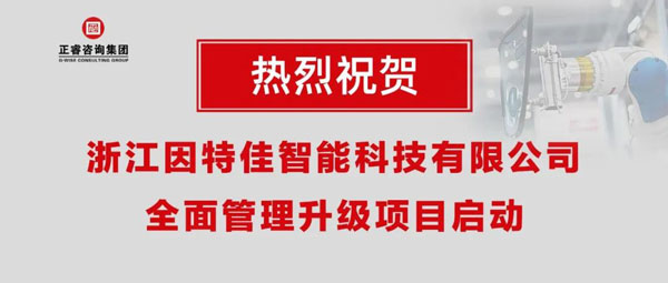 熱烈祝賀浙江因特佳智能科技有限公司全面管理升級(jí)項(xiàng)目啟動(dòng)！