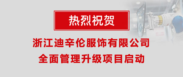 熱烈祝賀浙江迪辛倫服飾有限公司全面管理升級項目啟動！