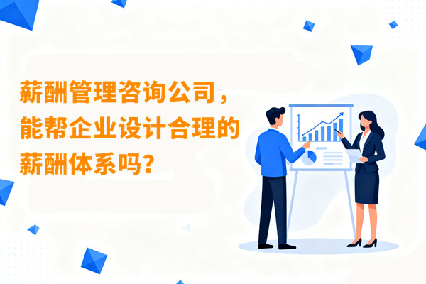 薪酬管理咨詢公司，能幫企業(yè)設(shè)計合理的薪酬體系嗎？