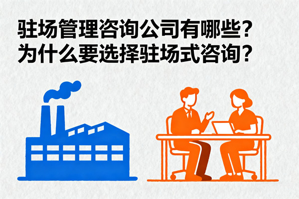 駐場(chǎng)管理咨詢公司有哪些？為什么要選擇駐場(chǎng)式咨詢？